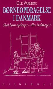 Ole Varming: Børneopdragelse i Danmark : skal børn opdrages - eller inddrages?
