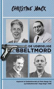 Christine Jønck: De udødelige dobbeltmord : kriminalroman : inspireret af dobbeltmordet på Peter Bangs Vej og dobbeltmordet i Køge Bugt i 1948