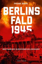 Frank Bøgh: Berlins fald 1945 : med danske øjenvidneskildringer