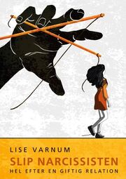 Lise Varnum: Slip narcissisten : hel efter en giftig relation