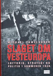 Michael Tamelander: Slaget om Vesteuropa : luftkrig, strategi og politik i sommeren 1940
