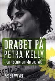 Peter Wivel: Drabet på Petra Kelly : en historie om Murens fald
