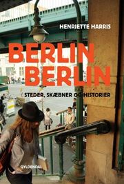 Henriette Harris: Berlin, Berlin : steder, skæbner og historier