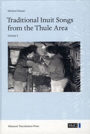 Michael Hauser: Meddelelser om Grønland. Volume 36, volume 2, Traditional Inuit songs from the Thule area : transcriptions and investigations of traditional songs from the Thule area recorded by Erik Holtved in 1937 and Michael Hauser and Bent Jensen in 1962 : further investigations with music examples of traditional songs from the Uummannaq-Upernavik areas, the Baffin Island areas and the Copper Inuit areas