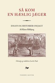 Klaus Rifbjerg: Så kom en hæslig jæger : essays og historier om jagt