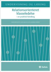 Inger Bergkastet, Lasse Dahl, Kjetil Andreas Hansen: Relationsorienteret klasseledelse : en praktisk håndbog
