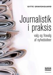 Gitte Gravengaard: Journalistik i praksis : valg og fravalg af nyhedsideer