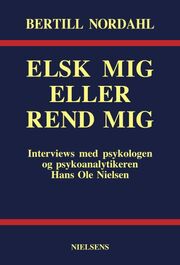 Bertill Nordahl: Elsk mig eller rend mig : interviews med psykologen og psykoanalytikeren Hans Ole Nielsen