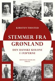 Kirsten Thisted: Stemmer fra Grønland : den danske koloni i 1920'erne