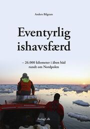 Anders Bilgram (f. 1962): Eventyrlig ishavsfærd : 26.000 kilometer i åben båd rundt om Nordpolen