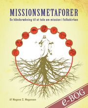 Mogens S. Mogensen (f. 1950-11-21): Missionsmetaforer : en håndsrækning til at tale om mission i folkekirken