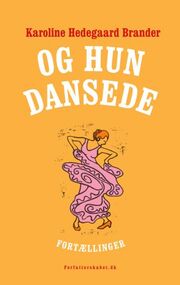 Karoline Hedegaard Brander: Og hun dansede : fortællinger