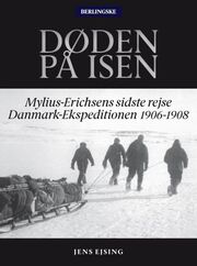 Jens Ejsing (f. 1968): Døden på isen : Mylius-Erichsens sidste rejse - Danmark-Ekspeditionen 1906-1908