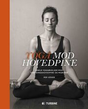 Per Söder: Yoga mod hovedpine : enkle yogaøvelser mod spændingshovedpine og migræne