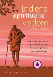 Lisbeth Ejlertsen: Indiens spirituelle visdom. Nyt bind 1, Om at søge efter lykken og sandheden om livet hos indiske guruer og palmebladsastrologer