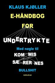 Klaus Kjøller: E-håndbog for undertrykte : med nøgle til kommissærernes bullshit