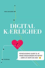 Heidi Sahlgreen: Digital kærlighed : psykologens guide til at finde kærligheden på nettet - uden at miste sig selv