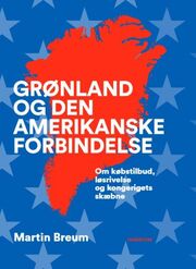 Martin Breum: Grønland og den amerikanske forbindelse : om købstilbud, løsrivelse og kongerigets skæbne