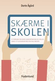 Dorte Ågård: Skærme i skolen : et forsvar for krop, koncentration og fællesskab i et klasserum med digitale medier