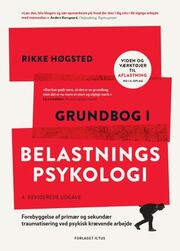 Rikke Høgsted: Grundbog i belastningspsykologi : forebyggelse af primær og sekundær traumatisering ved psykisk krævende arbejde