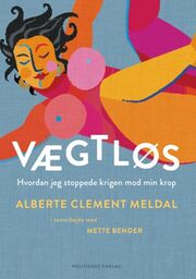 Alberte Clement Meldal: Vægtløs : hvordan jeg stoppede krigen mod min krop