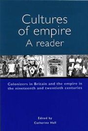 Catherine Hall: Cultures of empire : colonizers in Britain and the Empire in nineteenth and twentieth centuries : a reader