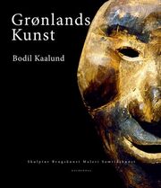 Bodil Kaalund: Grønlands kunst : skulptur, brugskunst, maleri, samtidskunst