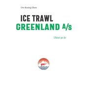 Ove Rosing Olsen: Ice Trawl Greenland A/S : ukiut 30 år